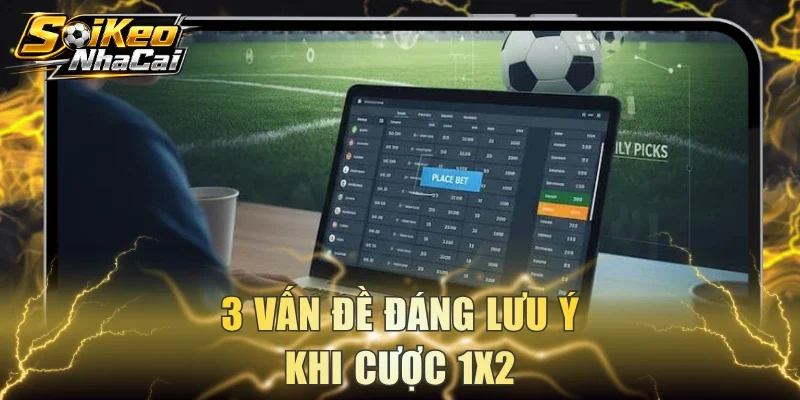 3 vấn đề đáng lưu ý khi cược 1x2