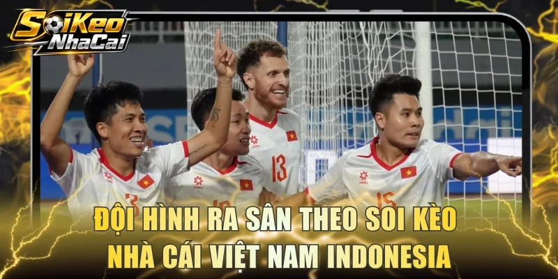 Đội hình ra sân theo soi kèo nhà cái Việt Nam vs Indonesia