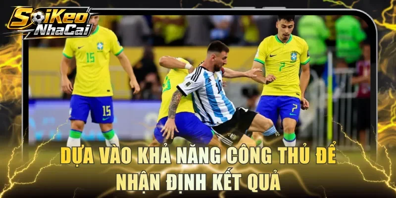 Dựa vào khả năng công thủ để nhận định kết quả