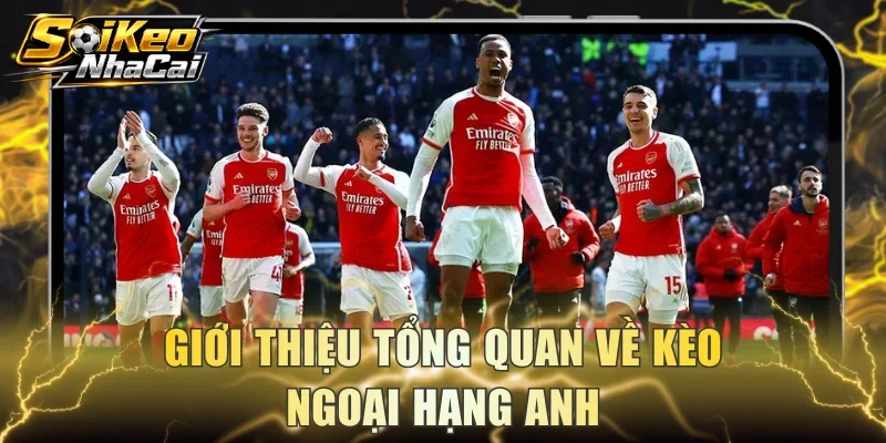 Giới thiệu tổng quan về kèo Ngoại Hạng Anh