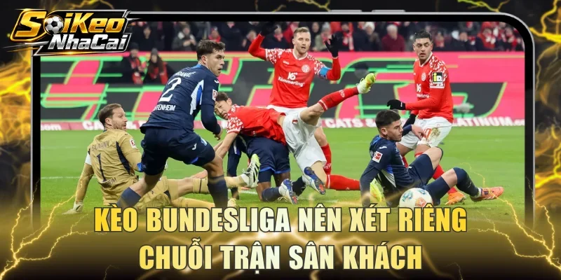 Kèo Bundesliga nên xét riêng chuỗi trận sân khách
