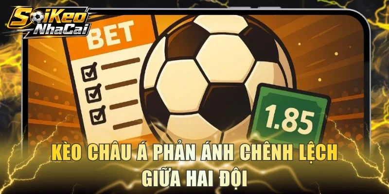 Kèo châu Á phản ánh chênh lệch giữa hai đội