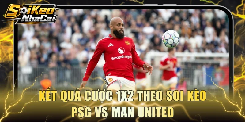Kết quả cược 1x2 theo soi kèo PSG vs Man United