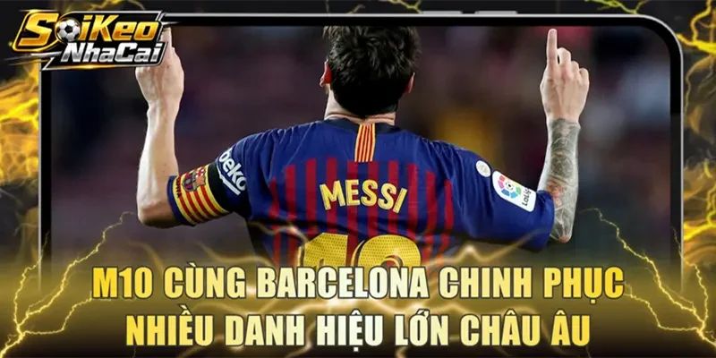 M10 cùng Barcelona chinh phục nhiều danh hiệu lớn châu Âu