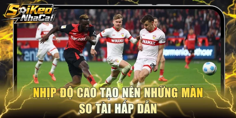 Nhịp độ cao tạo nên những màn so tài hấp dẫn