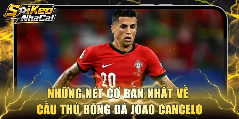 Những nét cơ bản nhất về cầu thủ bóng đá Joao Cancelo