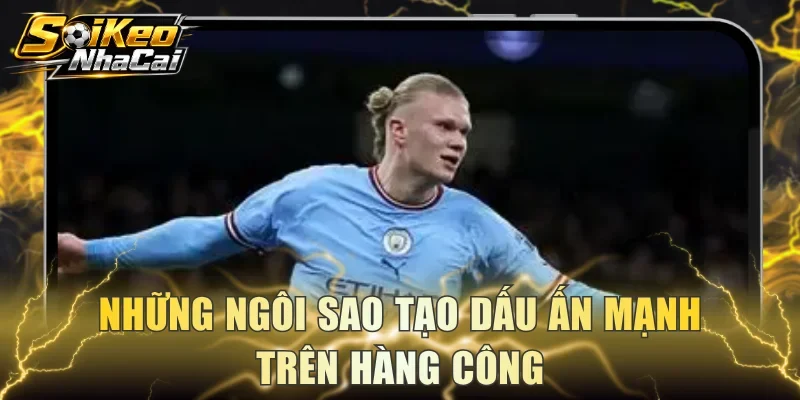 Những ngôi sao tạo dấu ấn mạnh trên hàng công