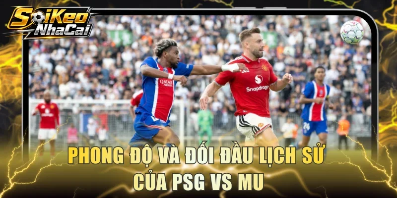 Phong độ và đối đầu lịch sử của PSG vs MU