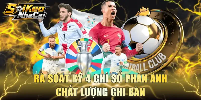 Rà soát kỹ 4 chỉ số phản ánh chất lượng ghi bàn