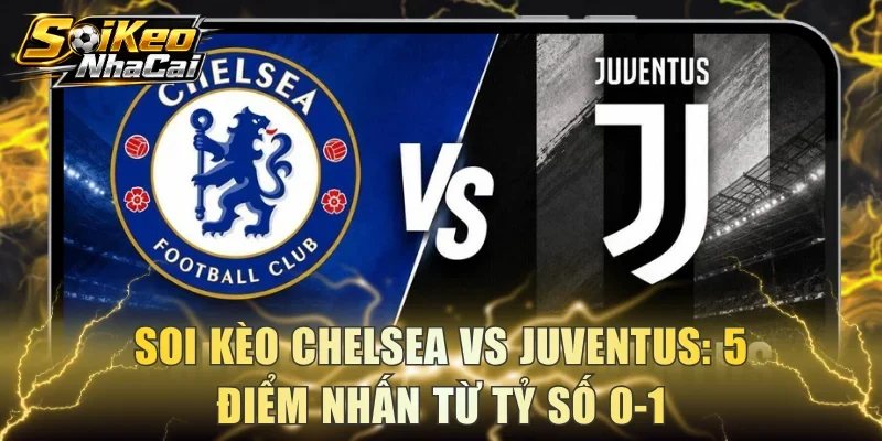 Soi kèo Chelsea Vs Juventus