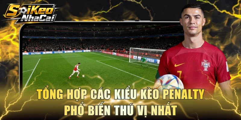 Tổng hợp các kiểu kèo Penalty phổ biến thú vị nhất