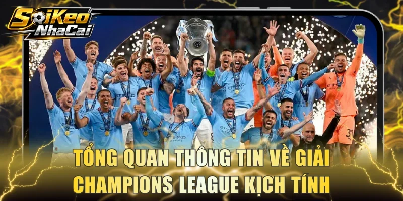 Tổng quan thông tin về giải Champions League kịch tính